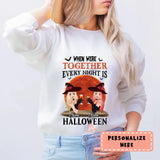 Personalized Witches When Were Together Every Night Is Halloween Sweatshirt