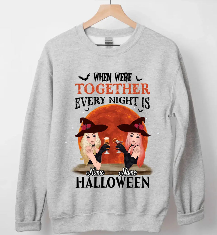 Personalized Witches When Were Together Every Night Is Halloween Sweatshirt