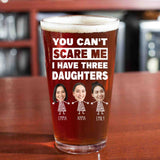 Personalized You Can't Scare Me I Have One Two Three Daughters Funny Beer Glass Cup for Dad