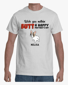 Wish You Nothing Butt Happy Father‘s Day French Bulldog Personalized Shirt, Father's Day Gift Shirt, To Daddy Shirt Custom