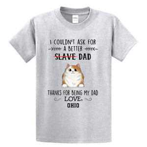 Thanks For Being My Dad Slave Fluffy Cat Personalized Shirt, Custom Dad Shirt, Father's Day Shirt Gift, To Dad Gift, Birthday Dad Gift Custom Shirt