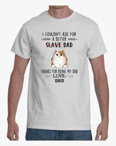 Thanks For Being My Dad Slave Fluffy Cat Personalized Shirt, Custom Dad Shirt, Father's Day Shirt Gift, To Dad Gift, Birthday Dad Gift Custom Shirt