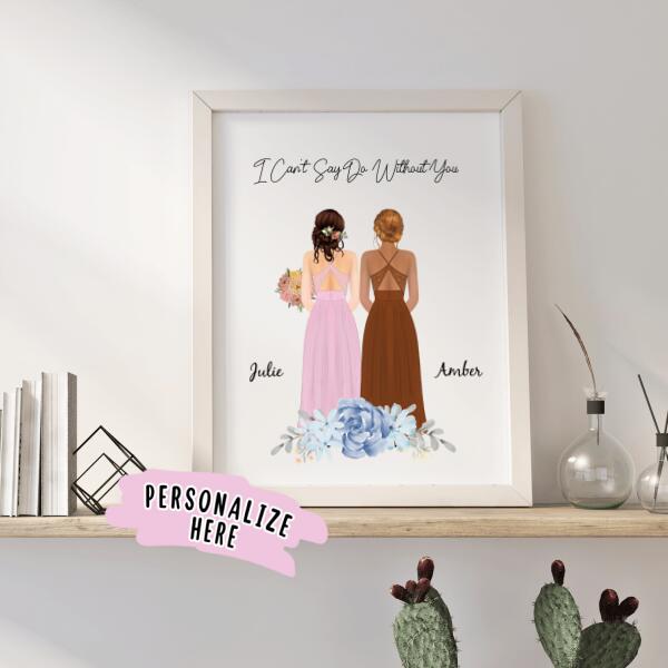 Personalized Bridesmaid Poster Portrait, Wedding Girlfriend Gift, I can't say I do without you, Gift For Her