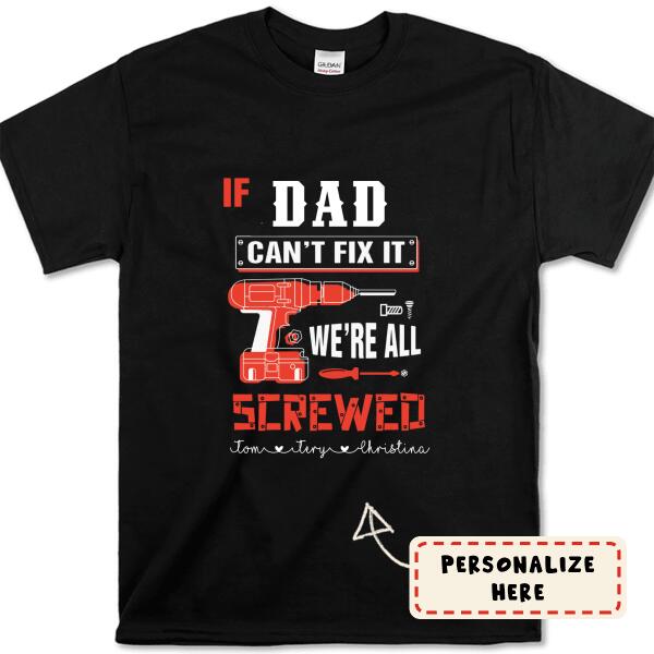 If Dad Can’T Fix It We’Re All Screwed Shirt , Dad T-shirt , Dad Gift , Dad with Kids Name Shirt, Dad Tee, Father's Day Gift