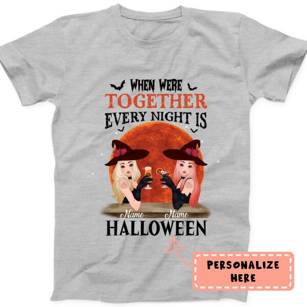 Personalized Witches When Were Together Every Night Is Halloween Premium Shirt