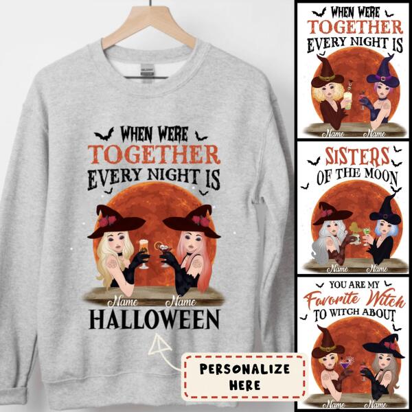 Personalized Witches When Were Together Every Night Is Halloween Sweatshirt