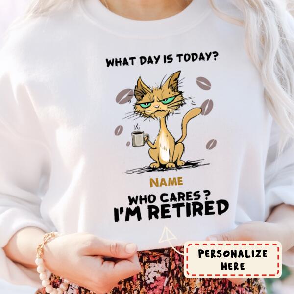 Personalized Cat I'm Retired Who Cares What Day Is Today Sweatshirt