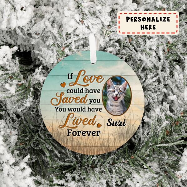 Personalized Pets If Love Could Have Saved You, You Would Have Lived Forever Christmas Ceramic Ornament, Custom Ornament