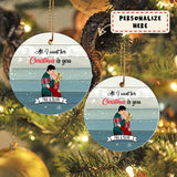 Personalized Kissing Couple All I Want For Christmas Is You Ceramic Ornament, Gift For Lover