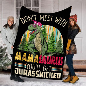 Gift For Mom, Christmas Gift For Mother, Don't Mess With Mamasaurus You'll Get Jurasskicked Fleece Blanket