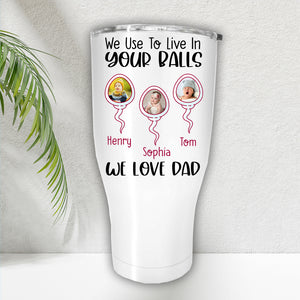 Funny Dad Personalized Tumbler, Gift for Dad Tumbler, We Use To Live In Your Balls Dad Tumbler