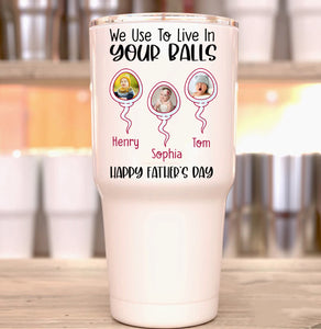 We Use To Live In Your Balls Tumbler, Personalized Father's Day Tumbler, Funny Gift for Dad Tumbler