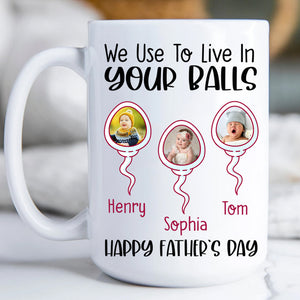 We Use To Live In Your Balls Mug, Personalized Father's Day Mug, Funny Gift for Dad Mug